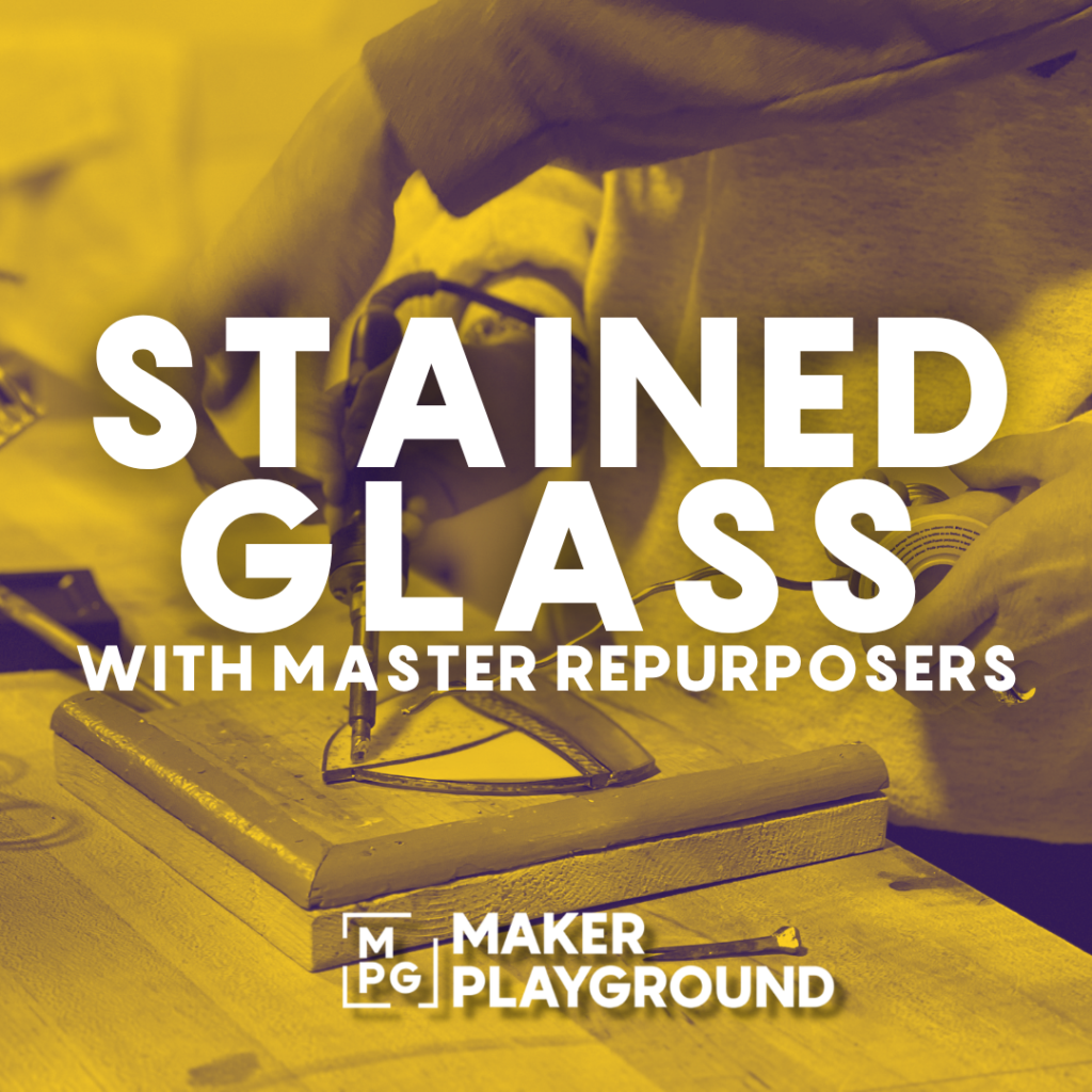 Promotional image for Maker Playground: 'Stained Glass with Master Repurposers' showing hands shaping glass at a workbench, yellow-tinted.